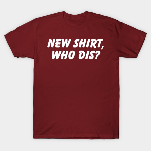 New Shirt, Who Dis? T-Shirt by Spatski